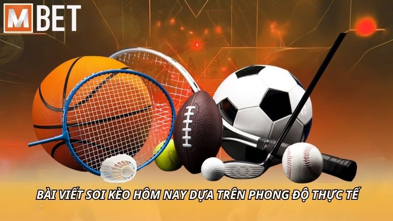 Bài viết soi kèo hôm nay dựa trên phong độ thực tế