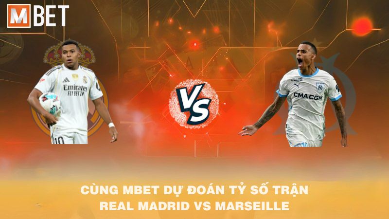 Cùng MBET dự đoán tỷ số trận Real Madrid vs Marseille 02h00 17/9/2025
