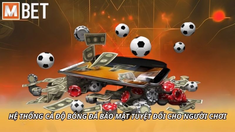 Hệ thống cá độ bóng đá bảo mật tuyệt đối cho người chơi