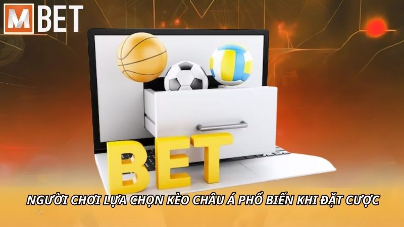 Người chơi lựa chọn kèo châu Á phổ biến khi đặt cược