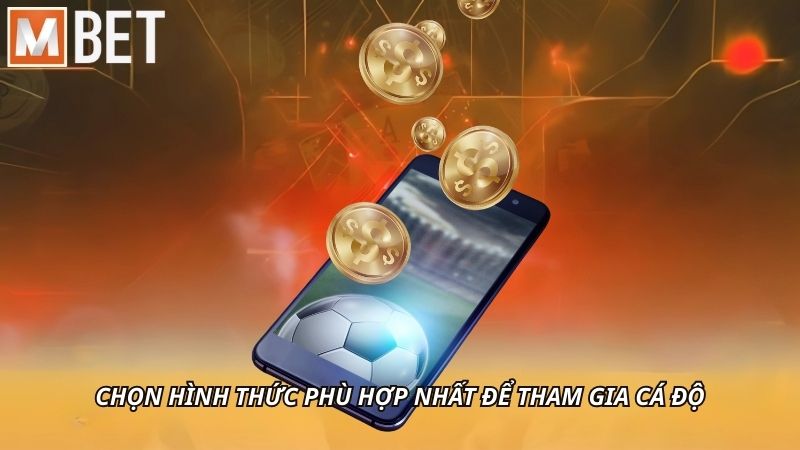 Chọn hình thức phù hợp nhất để tham gia cá độ
