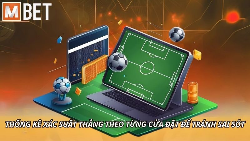 Thống kê xác suất thắng theo từng cửa đặt để tránh sai sót