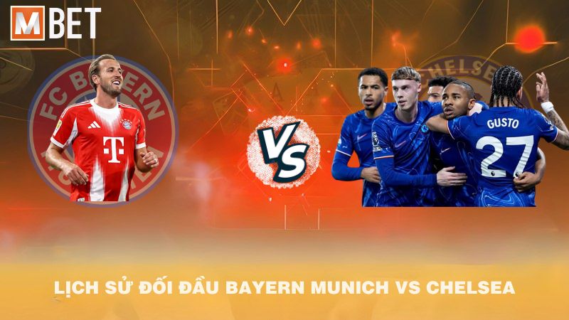 Lịch sử đối đầu Bayern Munich vs Chelsea trước 02h00 18/9/2025