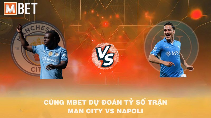 Cùng MBET dự đoán tỷ số trận Manchester City vs Napoli 02h00 19/9/2025