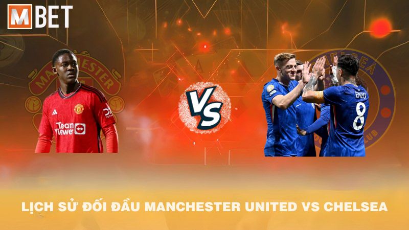 Lịch sử đối đầu Manchester United vs Chelsea trước 23h30 20/9/2025