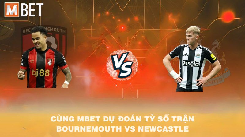 Cùng MBET dự đoán tỷ số trận Bournemouth vs Newcastle United 20h00 21/9/2025
