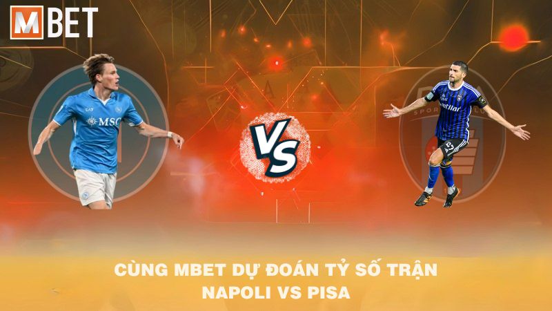 Cùng MBET dự đoán tỷ số trận Napoli vs Pisa 01h45 23/9/2025
