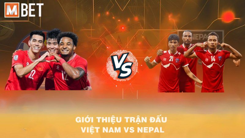 Giới thiệu trận đấu Việt Nam vs Nepal 19h30 09/10/2025