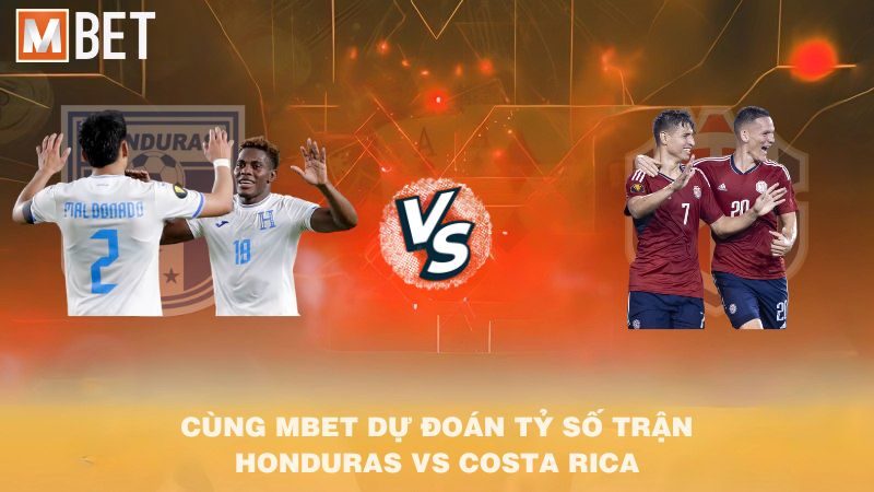 Cùng MBET dự đoán tỷ số trận Honduras vs Costa Rica 09h00 10/10/2025