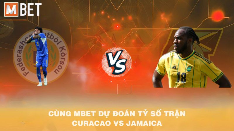 Cùng MBET dự đoán tỷ số trận Curacao vs Jamaica 06h00 11/10/2025