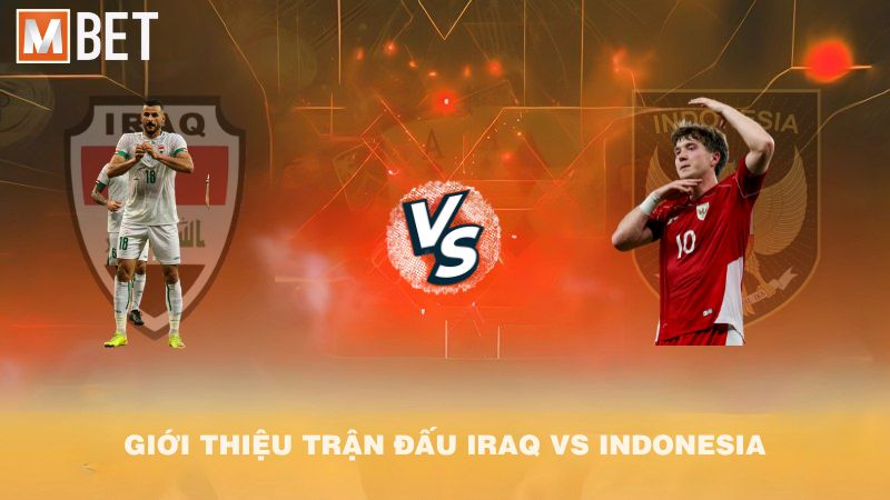 Giới thiệu trận đấu Iraq vs Indonesia 02h30 12/10/2025