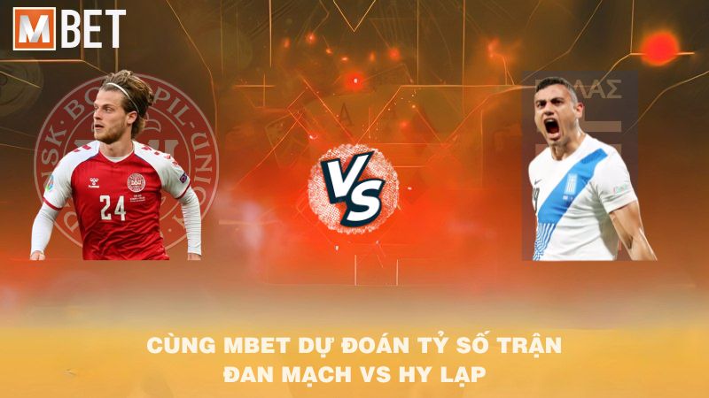 Cùng MBET dự đoán tỷ số trận Đan Mạch vs Hy Lạp 01h45 13/10/2025