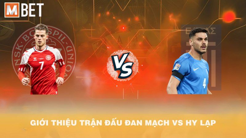 Giới thiệu trận đấu Đan Mạch vs Hy Lạp 01h45 13/10/2025