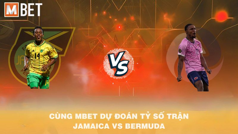 Cùng MBET dự đoán tỷ số trận Jamaica vs Bermuda 07h00 15/10/2025