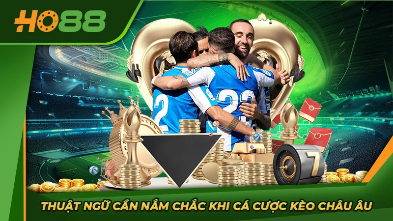 Thuật ngữ cần nắm chắc khi cá cược kèo châu Âu