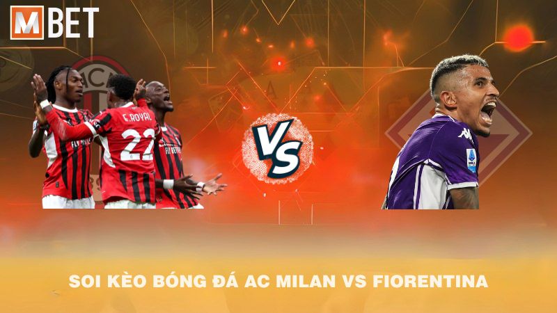 Soi kèo bóng đá AC Milan vs Fiorentina 01h45 20/10/2025