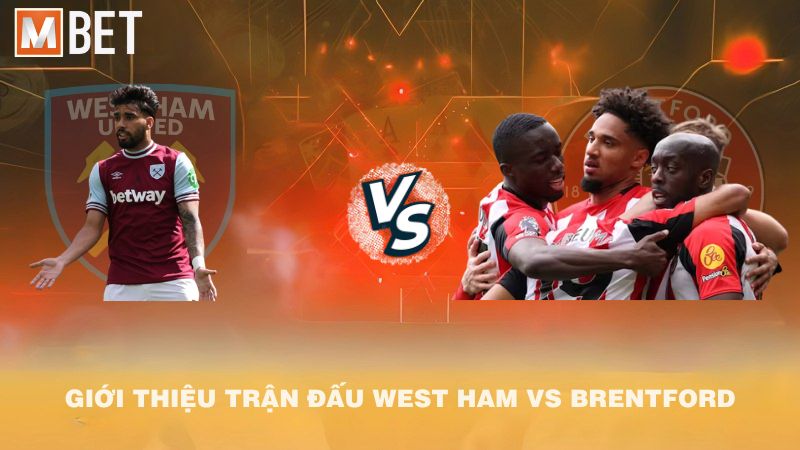 Giới thiệu trận đấu West Ham vs Brentford 02h00 21/10/2025