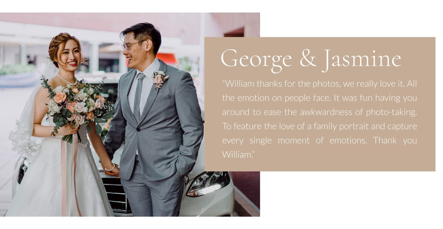 William thanks for the wedding photography in Singapore, we really love it. All the emotion on people face. It was fun having you around to ease the awkwardness of photo-taking. To feature the love of a family portrait and capture every single moment of emotions.