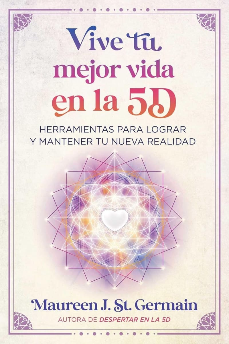 VIVE TU MEJOR VIDA EN LA 5D - MAUREEN J. ST. GERMAIN