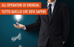 energia luce gas guide gli operatori di energia quanti sono e quali garanzie offrono