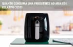 energia luce gas guide quanto consuma una friggitrice ad aria