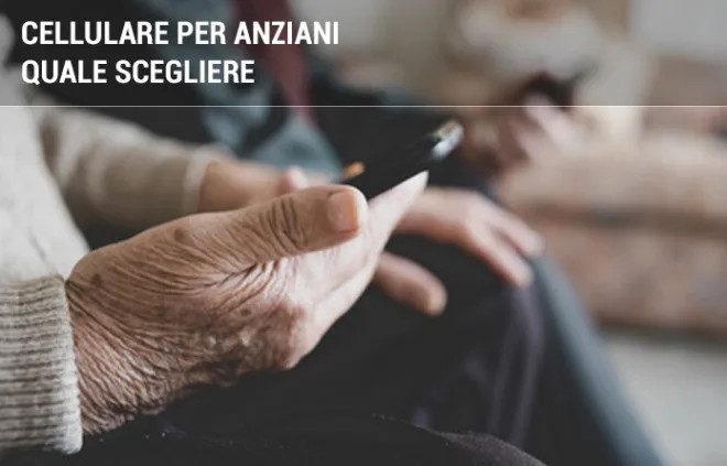 Cellulari per anziani: caratteristiche, funzionalità e consigli per  l'acquisto