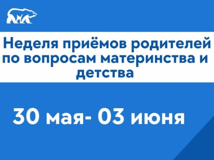 Региональная общественная приемная объявляет неделю приемов родителей по вопросам материнства и детства