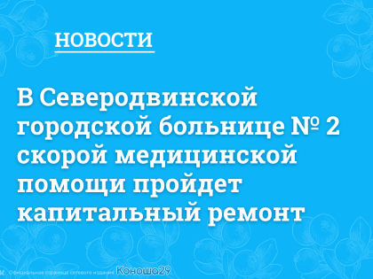 В Северодвинской городской больнице № 2 скорой медицинской помощи пройдет капитальный ремонт