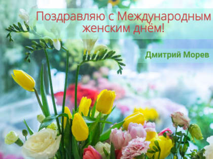 Дмитрий Морев поздравляет с Международным женским днем