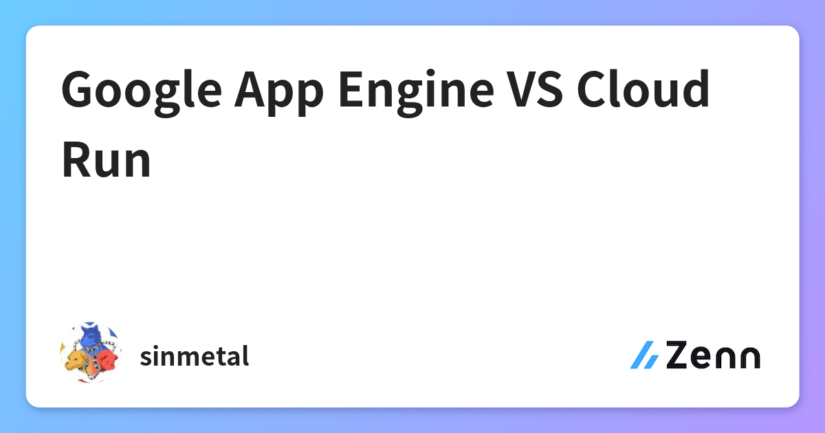 Google App Engine Vs Cloud Run Zenn Dev