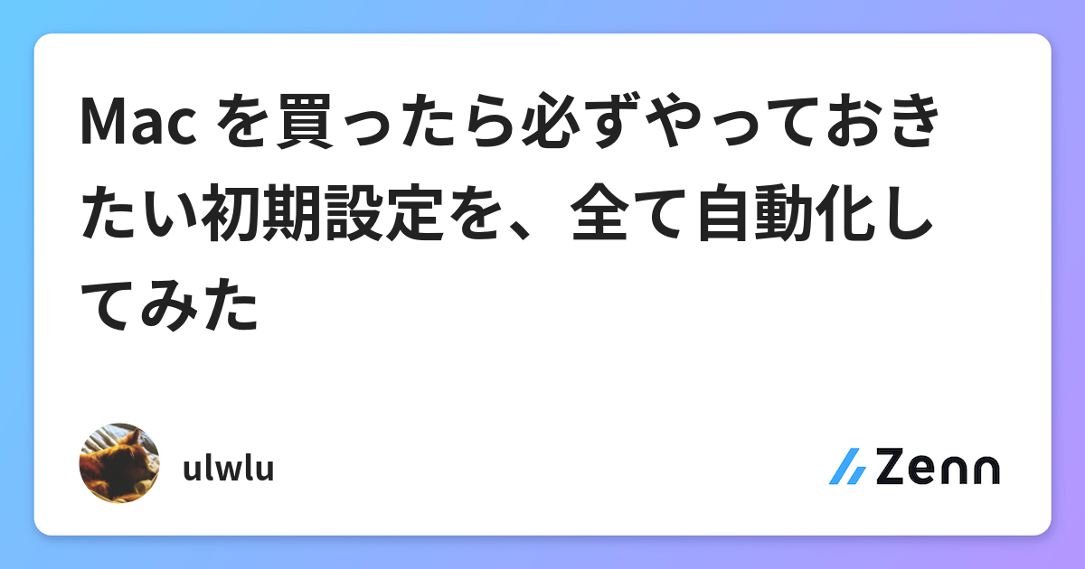 Mac を買ったら必ずやっておきたい初期設定を 全て自動化してみた Mac を買ったら必ずやっておきたい初期設定を 全て自動化してみた