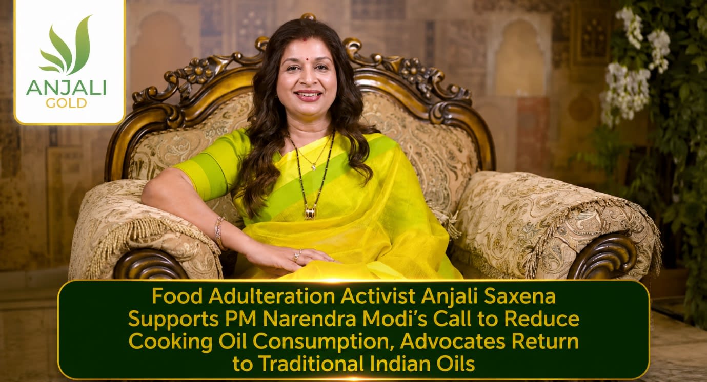 Food Adulteration Activist and founder of Anjali Gold Anjali Saxena Supports PM Narendra Modi’s Call to Reduce Cooking Oil Consumption, Advocates Return to Traditional Indian Oils