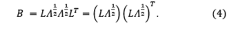 B =LΛ^(1/2) Λ^(1/2) L^T=(LΛ^(1/2) ) (LΛ^(1/2) )^T
