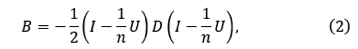 B=-1/2 (I-1/n U)D(I-1/n U)