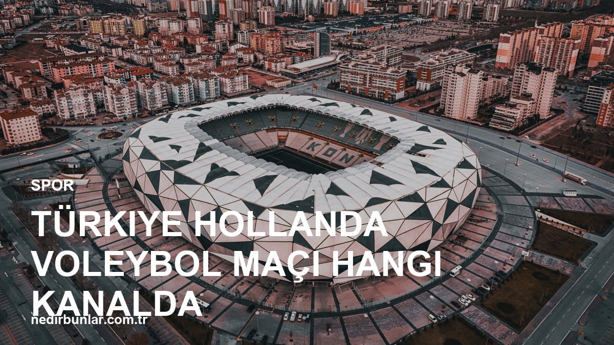 Türkiye Hollanda Voleybol Maçı Hangi Kanalda? İşte Yayın Bilgileri