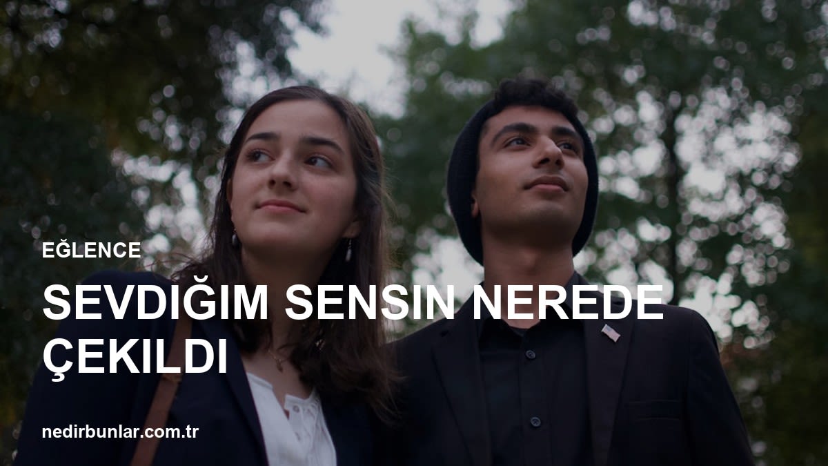 "Sevdiğim Sensin" Dizisi/Filmi Nerede Çekildi? İşte Tüm Mekanlar!