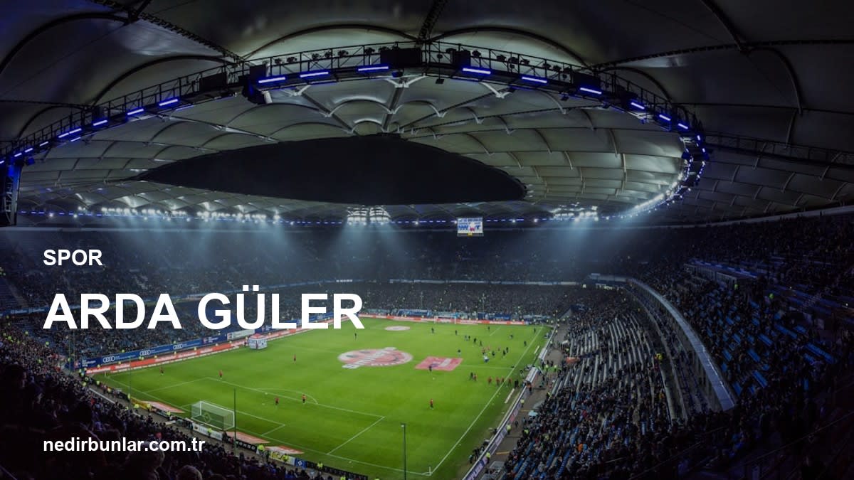 Arda Güler: Real Madrid'deki Yükselişi ve Gelecek Beklentileri