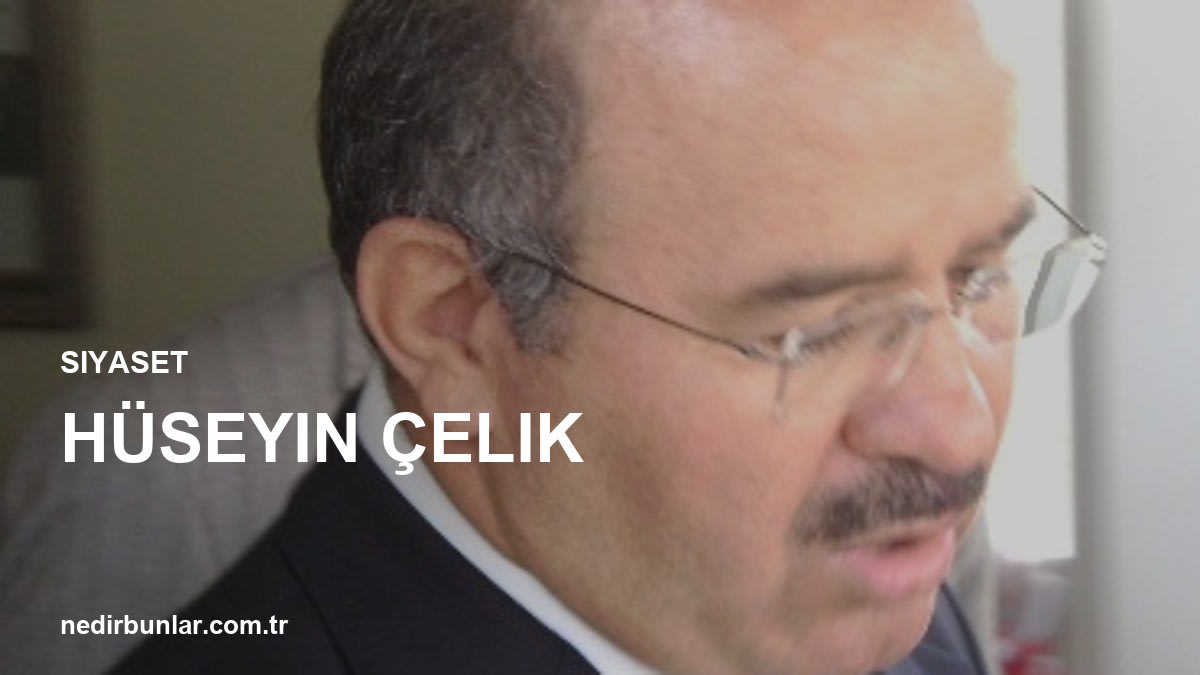 Eski Bakan Hüseyin Çelik'ten Siyasete Dair Önemli Açıklamalar