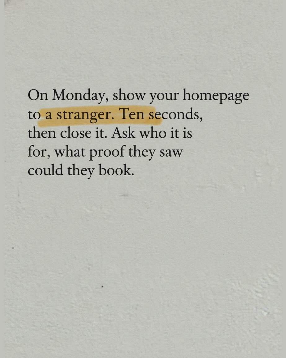Grey paper page reading On Monday, show your homepage to a stranger, ten seconds then close it, ask who it is for, what proof they saw, could they book, with then close it highlighted