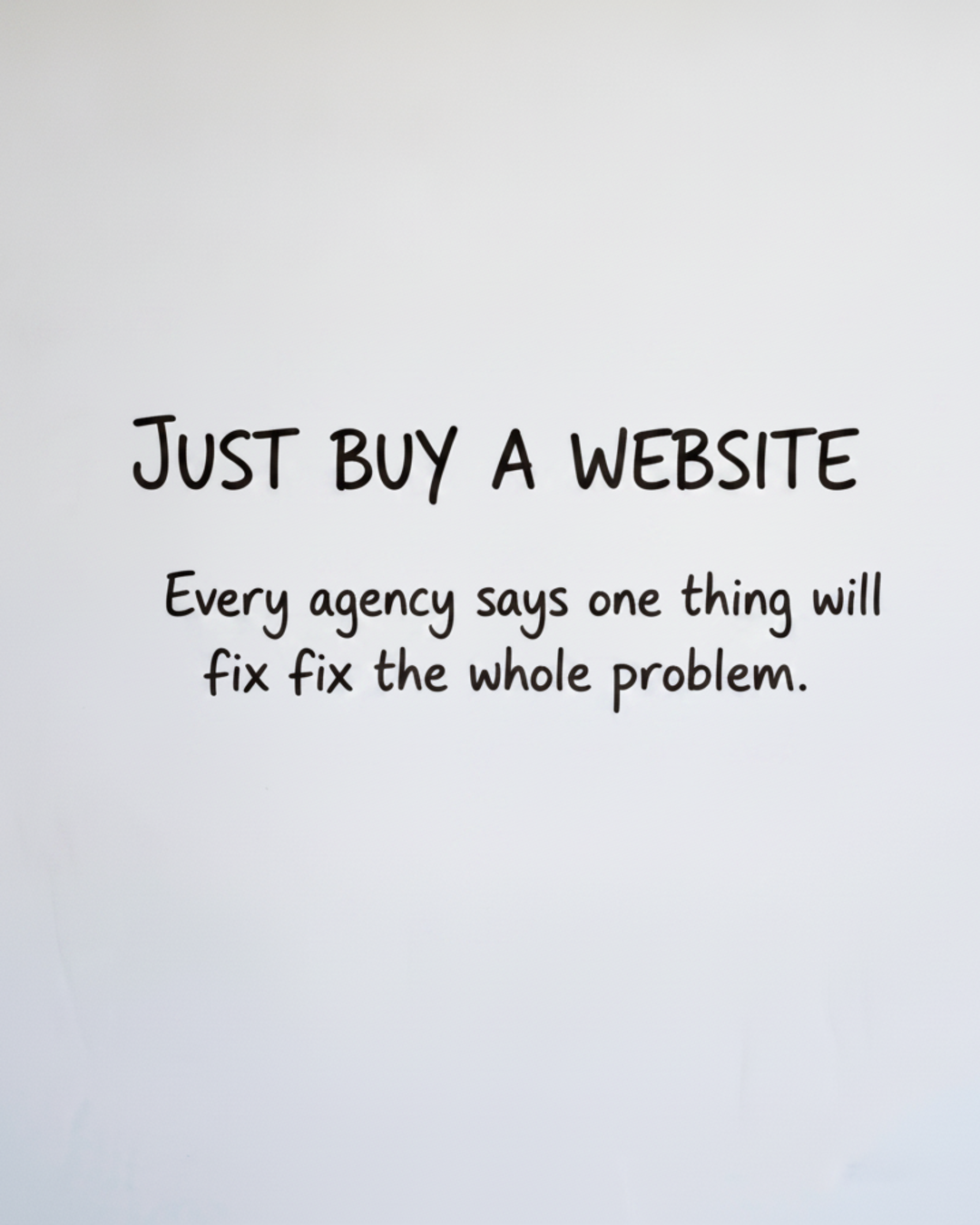 Whiteboard with the words JUST BUY A WEBSITE in black marker above the line Every agency says one thing will fix the whole problem