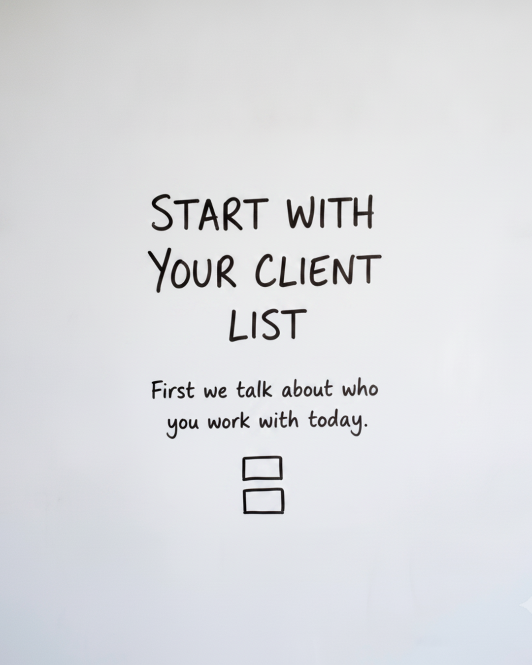 Whiteboard with the words Start with your client list in black marker above two small stacked boxes