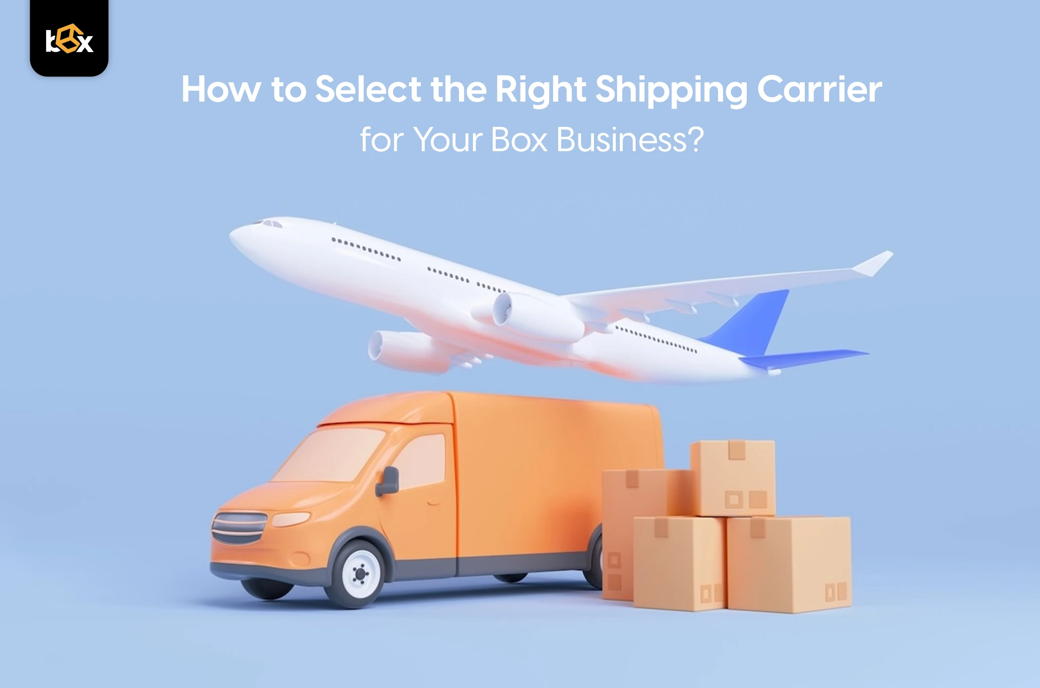 How to Select the Right Shipping Carrier for Your Box Business? - Box ...