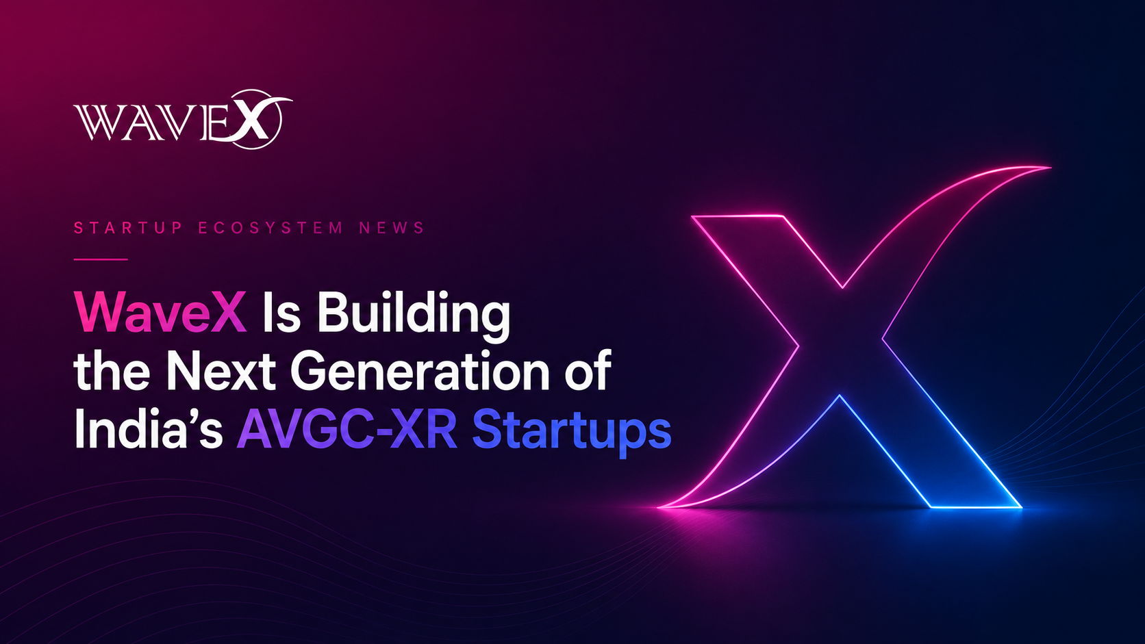 Startup Ecosystem News: WaveX Is Building the Next Generation of India’s AVGC-XR Startups