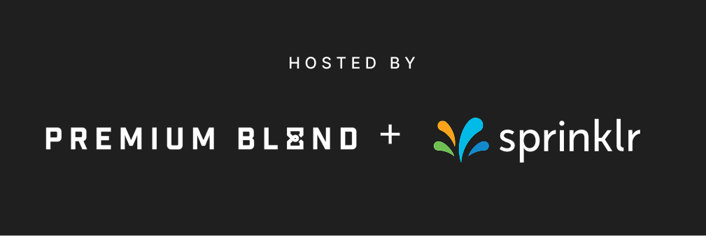 Hosted by Premium Blend and Sprinklr