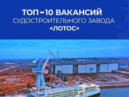 Астраханцев приглашает на работу судостроительный завод «Лотос»