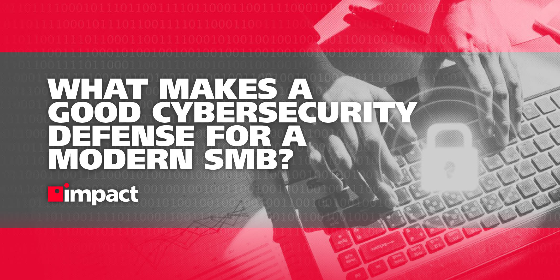 hands typing on computer with text over what makes a good cybersecurity defense for a modern smb?