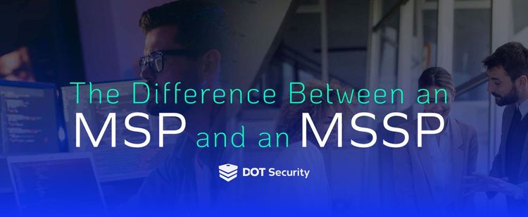 The Difference Between an MSP and MSSP | DOT Security