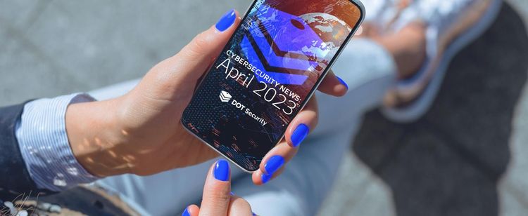 Cybersecurity News: April 2023 | DOT Security