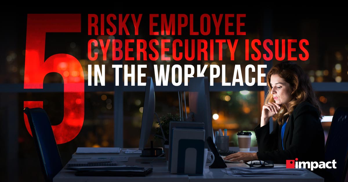 5 Risky Employee Cybersecurity Issues in the Workplace Impact