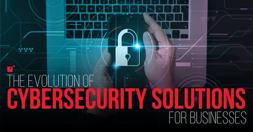The Evolution of Cybersecurity Solutions for Businesses